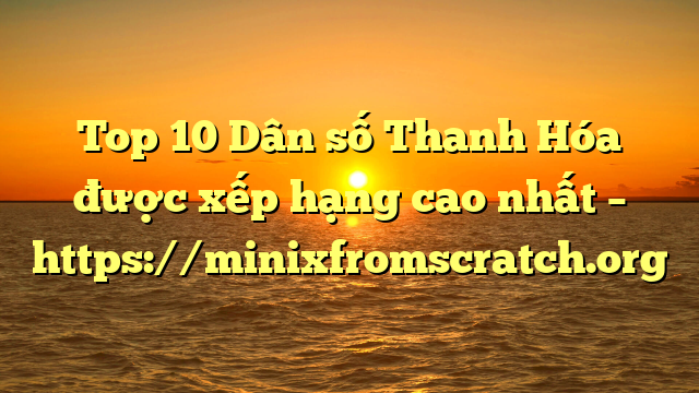 Top 10 Dân số Thanh Hóa được xếp hạng cao nhất – https://minixfromscratch.org