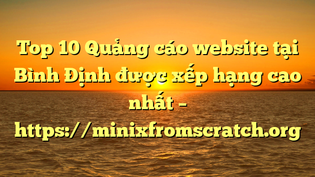 Top 10 Quảng cáo website tại Bình Định  được xếp hạng cao nhất – https://minixfromscratch.org