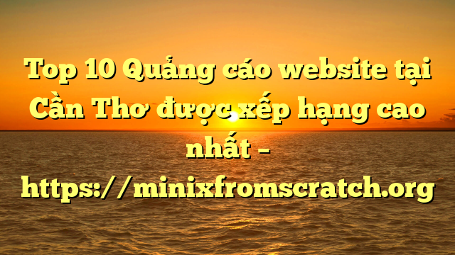 Top 10 Quảng cáo website tại Cần Thơ  được xếp hạng cao nhất – https://minixfromscratch.org