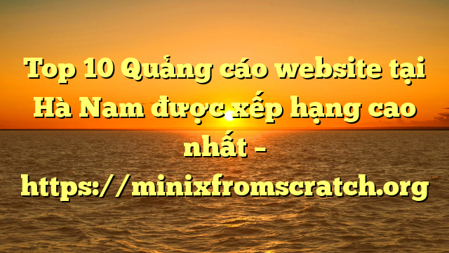 Top 10 Quảng cáo website tại Hà Nam  được xếp hạng cao nhất – https://minixfromscratch.org