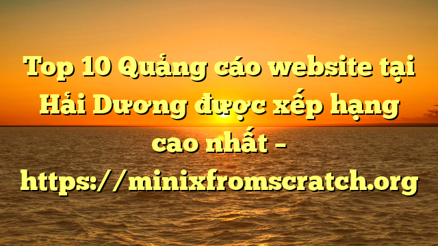 Top 10 Quảng cáo website tại Hải Dương  được xếp hạng cao nhất – https://minixfromscratch.org