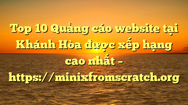 Top 10 Quảng cáo website tại Khánh Hòa  được xếp hạng cao nhất – https://minixfromscratch.org