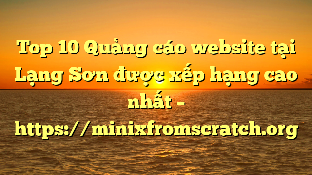 Top 10 Quảng cáo website tại Lạng Sơn  được xếp hạng cao nhất – https://minixfromscratch.org