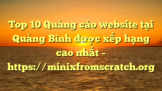 Top 10 Quảng cáo website tại Quảng Bình  được xếp hạng cao nhất – https://minixfromscratch.org