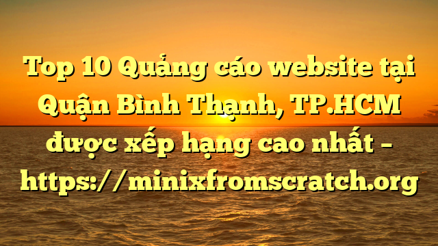 Top 10 Quảng cáo website tại Quận Bình Thạnh, TP.HCM  được xếp hạng cao nhất – https://minixfromscratch.org