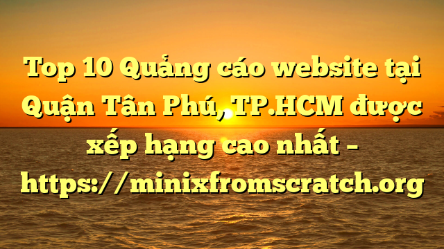 Top 10 Quảng cáo website tại Quận Tân Phú, TP.HCM  được xếp hạng cao nhất – https://minixfromscratch.org