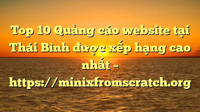 Top 10 Quảng cáo website tại Thái Bình  được xếp hạng cao nhất – https://minixfromscratch.org