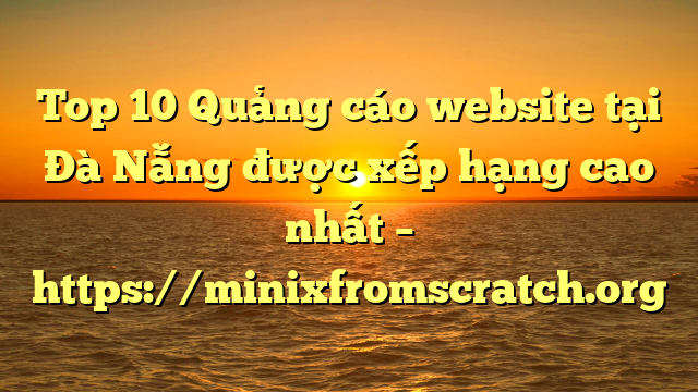Top 10 Quảng cáo website tại Đà Nẵng  được xếp hạng cao nhất – https://minixfromscratch.org