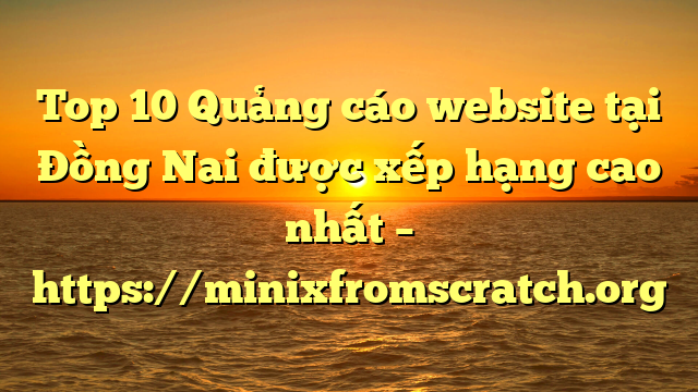 Top 10 Quảng cáo website tại Đồng Nai  được xếp hạng cao nhất – https://minixfromscratch.org
