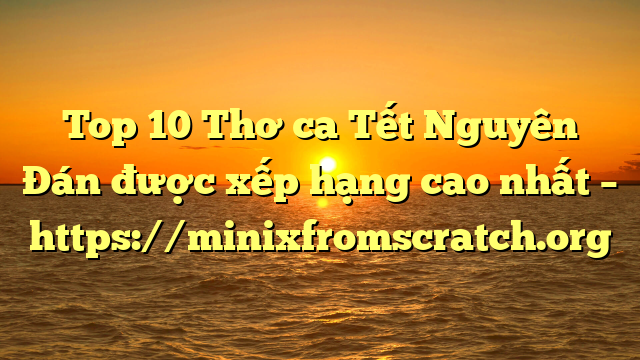 Top 10 Thơ ca Tết Nguyên Đán được xếp hạng cao nhất – https://minixfromscratch.org